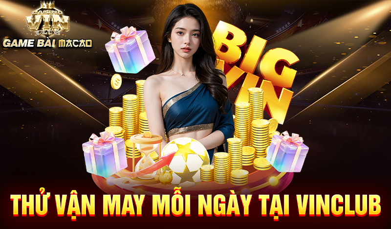 Thử vận may mỗi ngày tại Vinclub